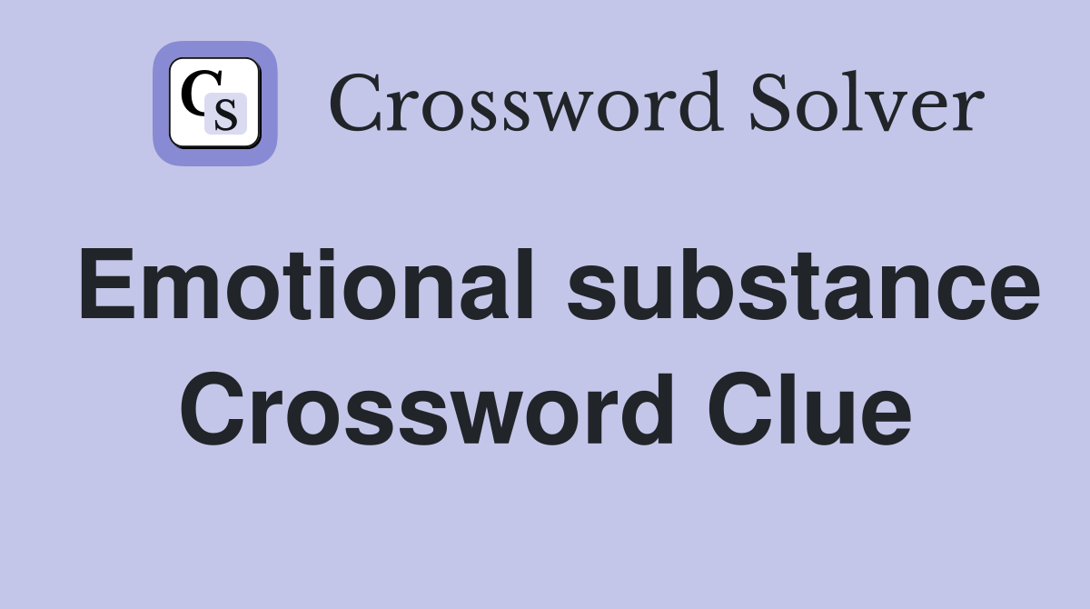 Emotional substance Crossword Clue