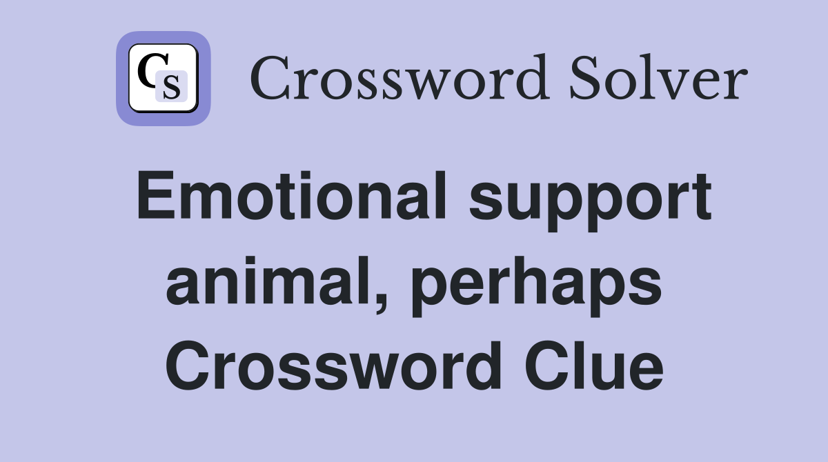 Emotional support animal, perhaps Crossword Clue