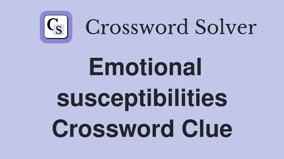Emotional susceptibilities Crossword Clue