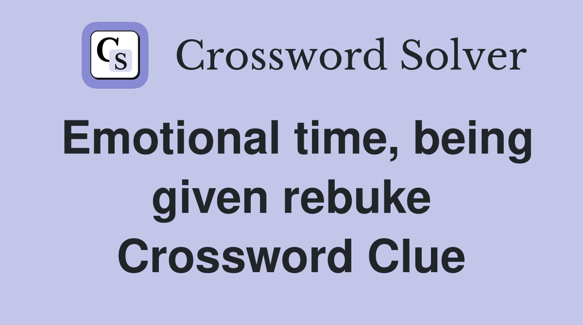 Emotional time, being given rebuke Crossword Clue