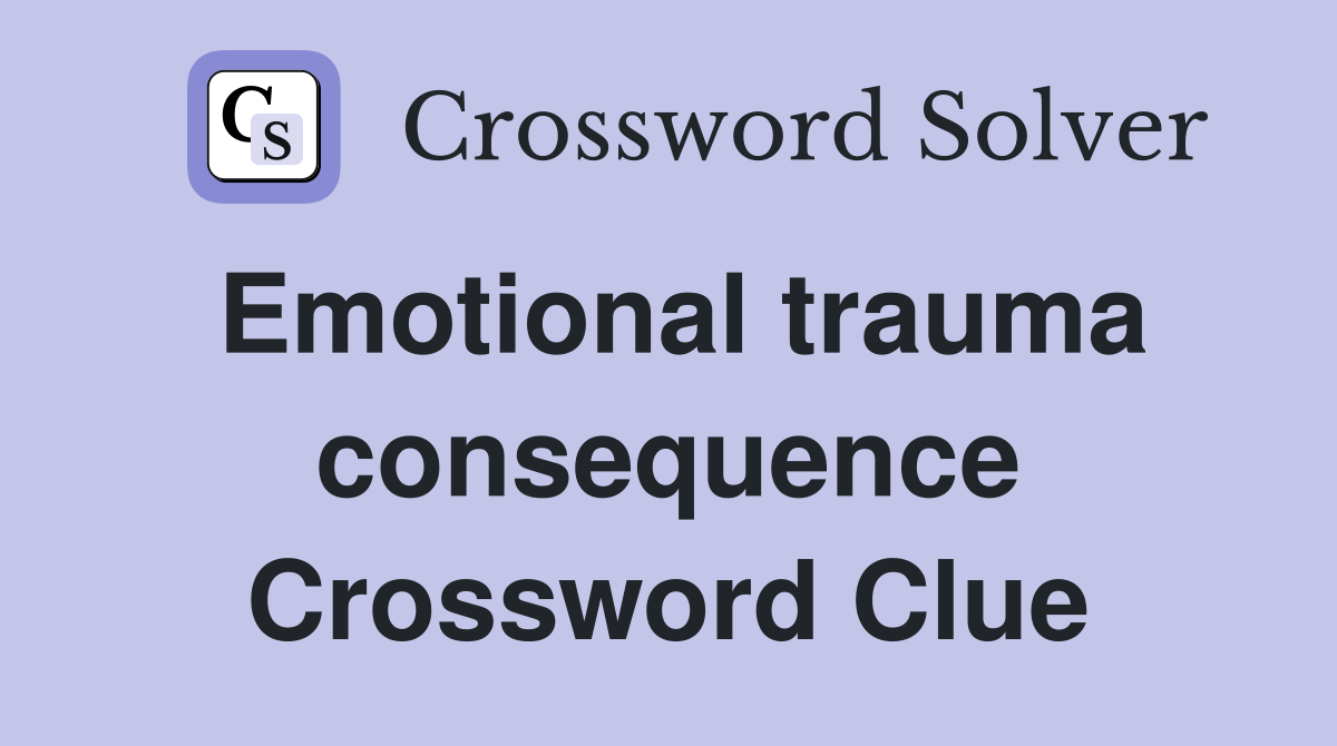 Emotional trauma consequence Crossword Clue