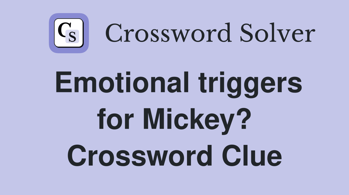 Emotional triggers for Mickey? Crossword Clue