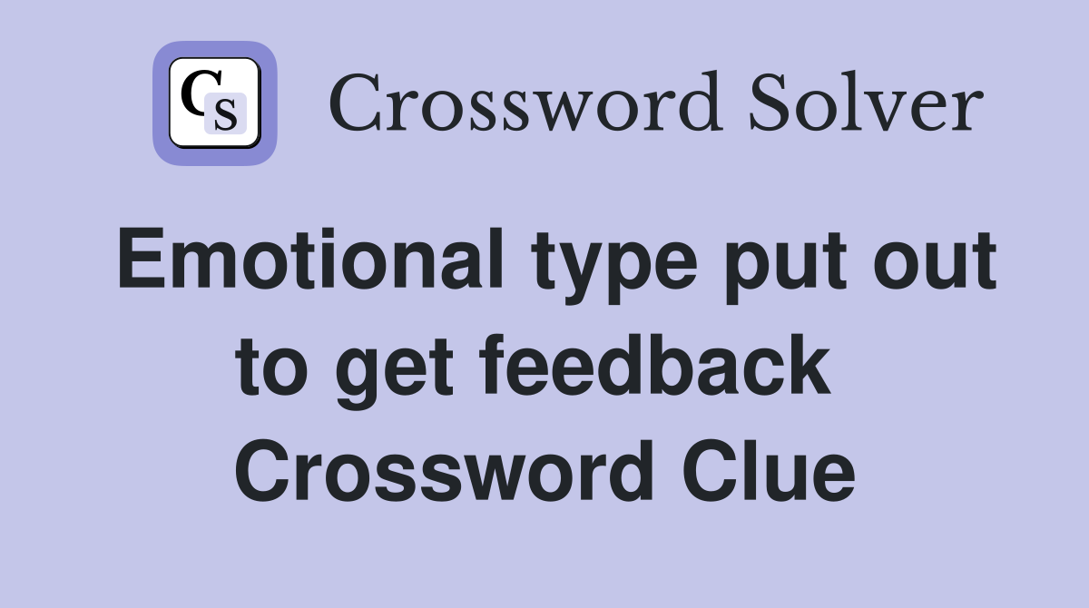 Emotional type put out to get feedback  Crossword Clue