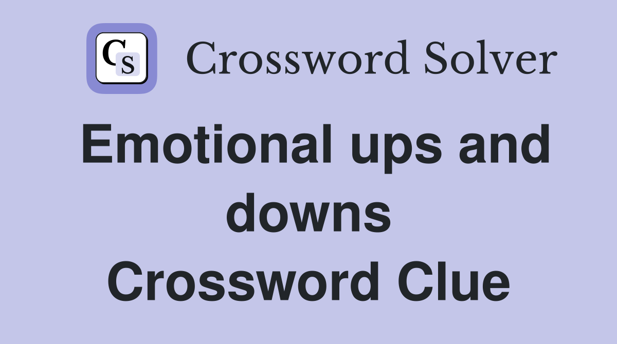 Emotional ups and downs Crossword Clue
