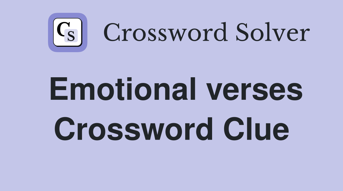 Emotional verses Crossword Clue