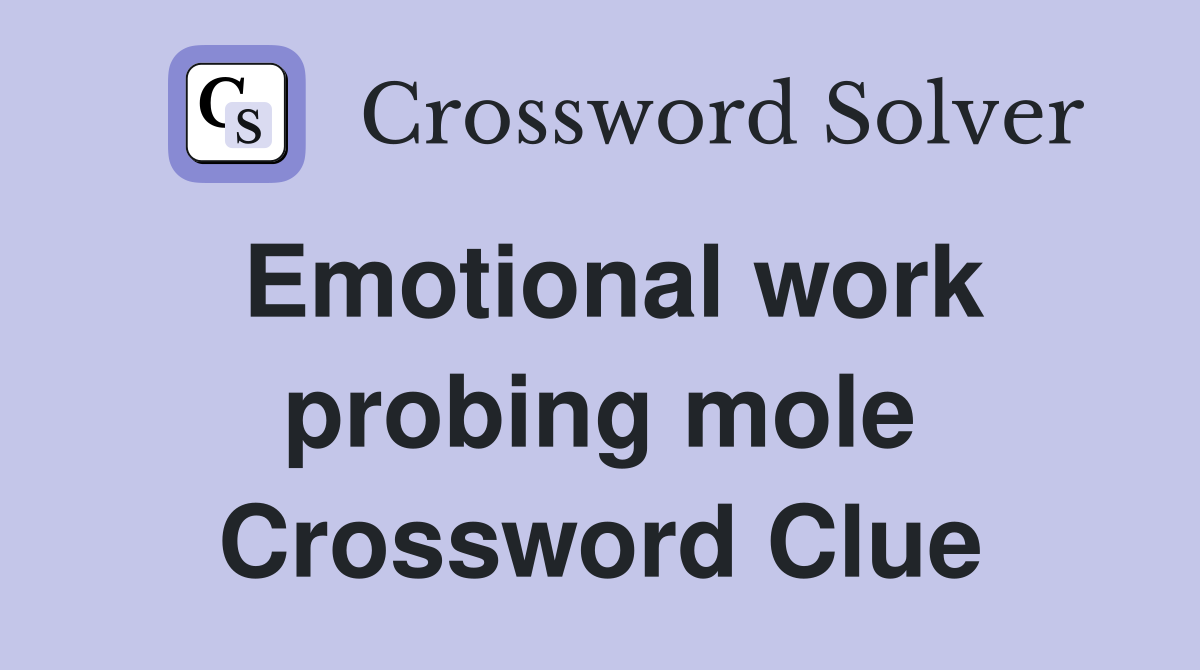 Emotional work probing mole Crossword Clue