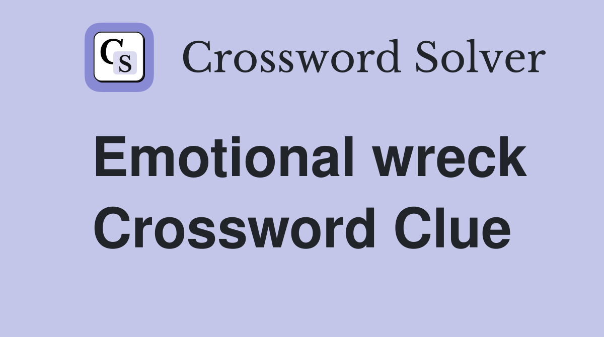 Emotional wreck Crossword Clue