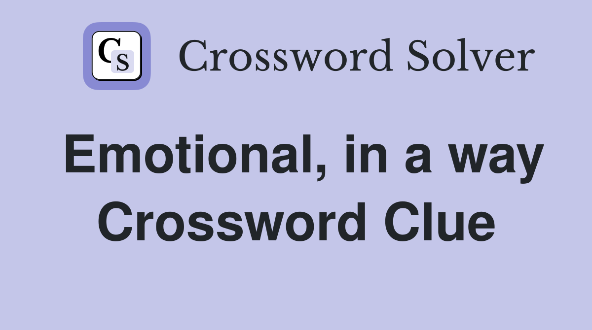 Emotional, in a way Crossword Clue