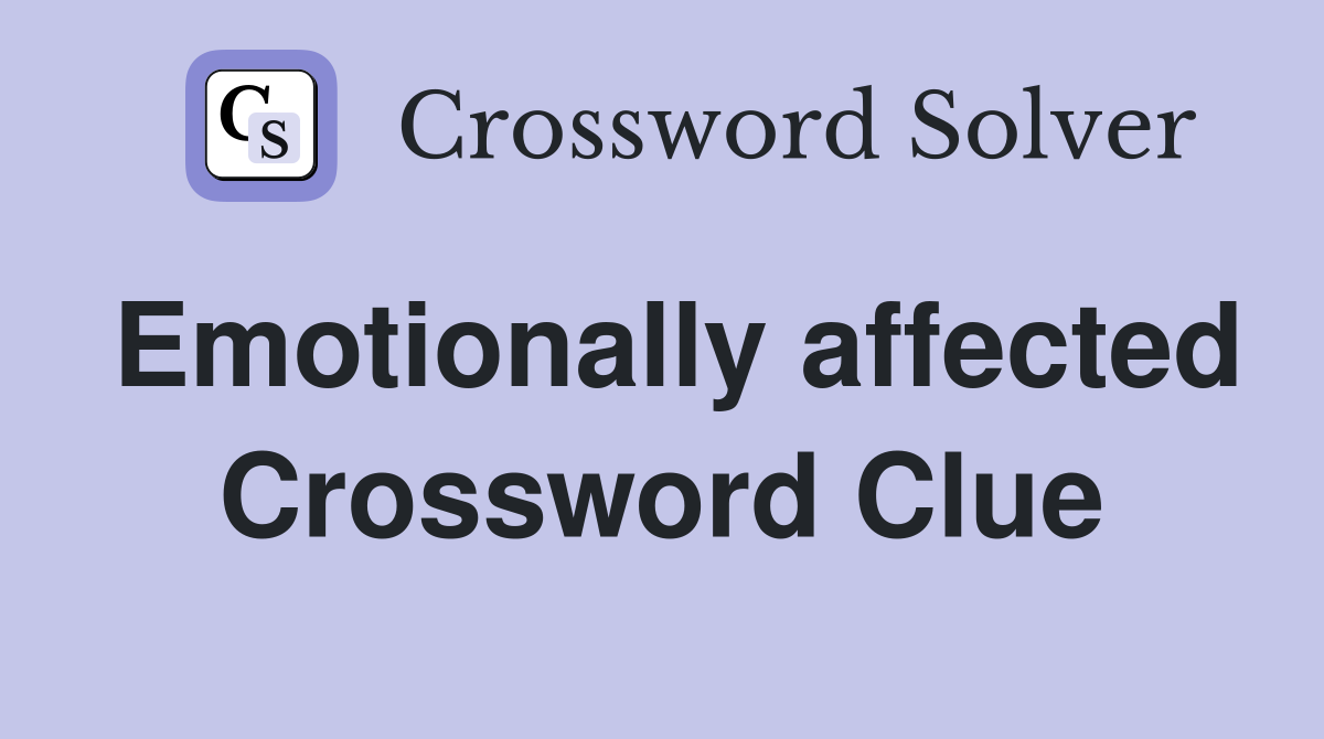 Emotionally affected Crossword Clue