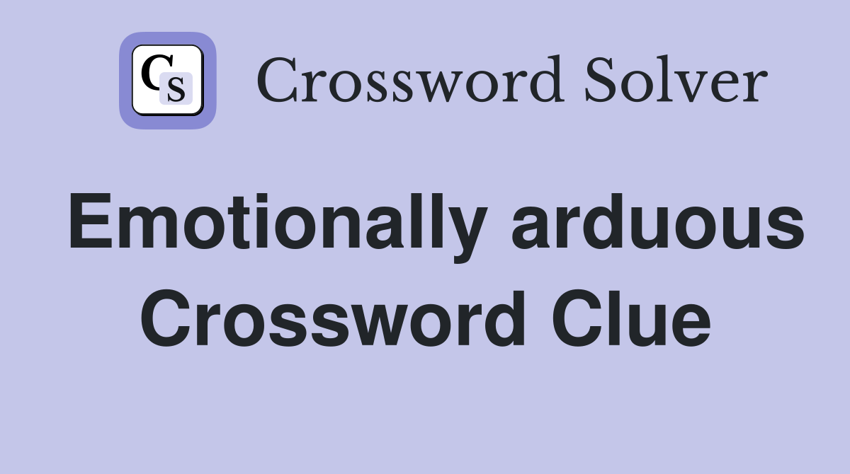 Emotionally arduous Crossword Clue