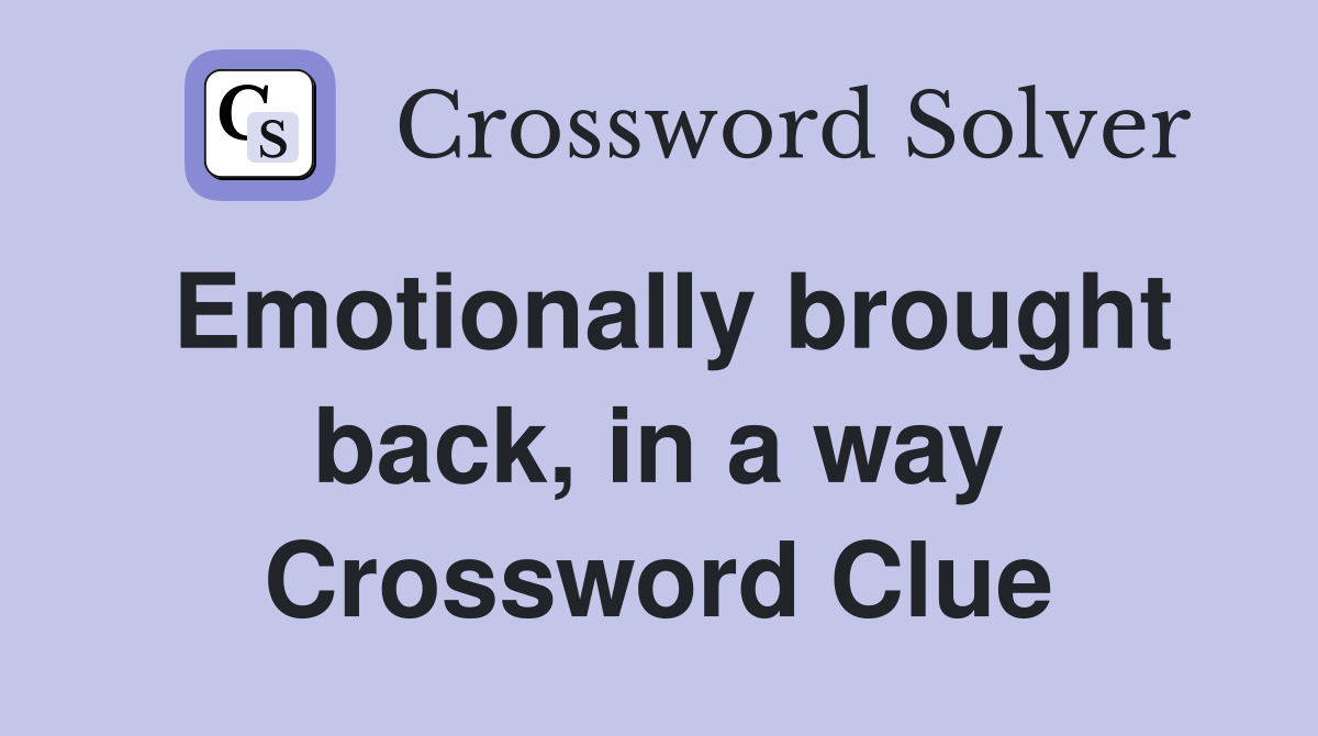 Emotionally brought back, in a way Crossword Clue