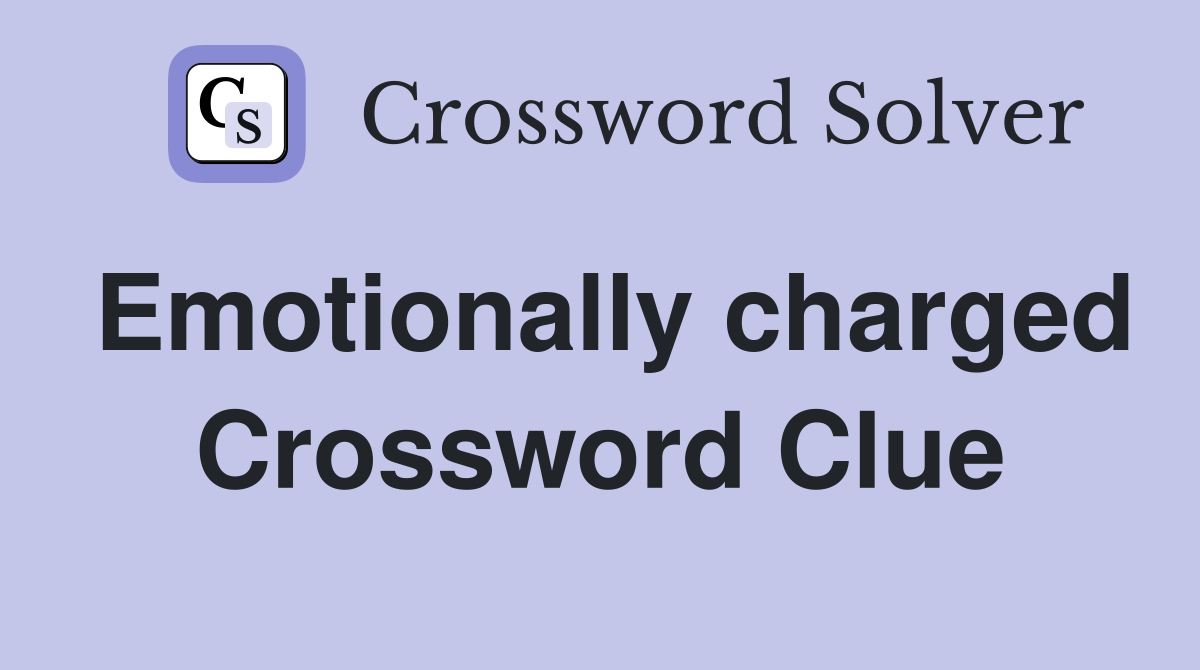 Emotionally charged Crossword Clue