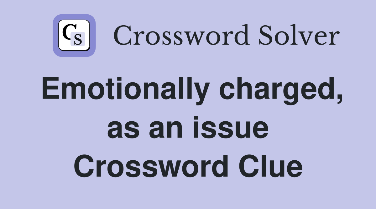 Emotionally charged, as an issue Crossword Clue
