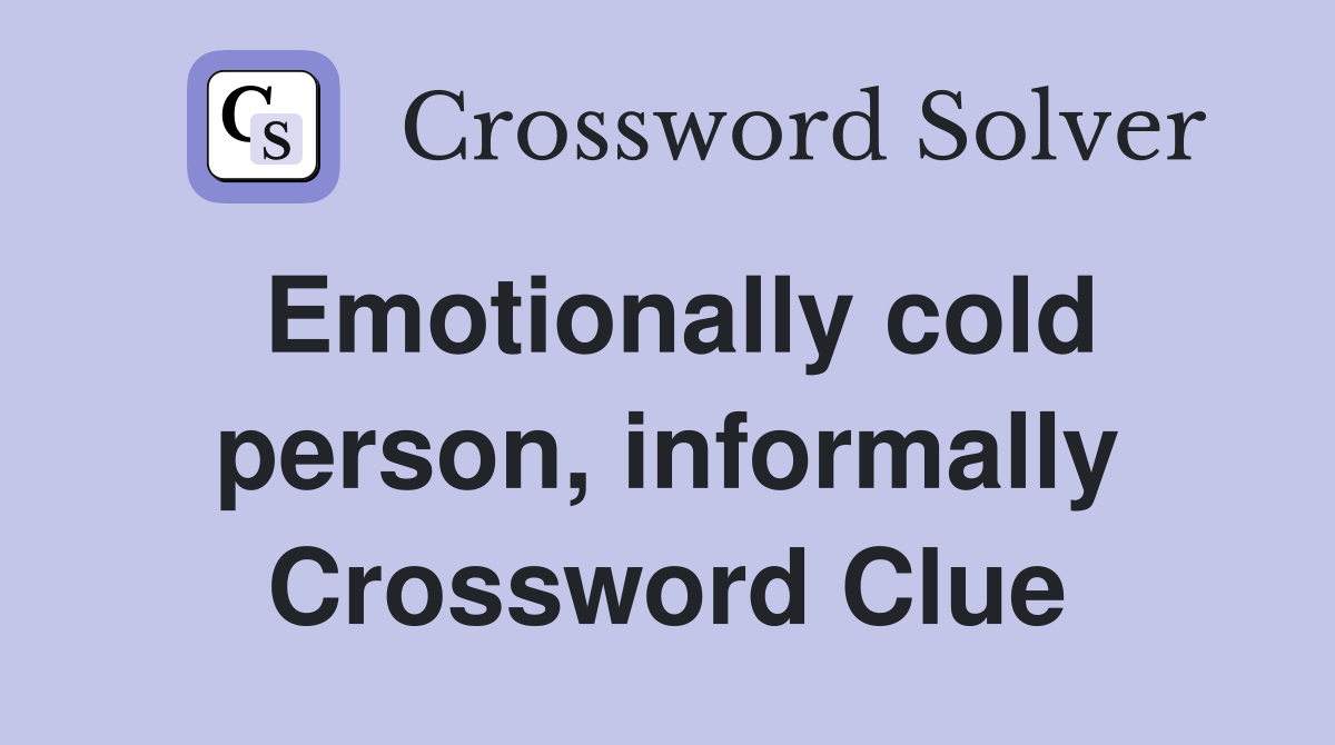 Emotionally cold person, informally Crossword Clue