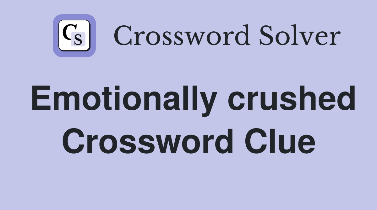 Emotionally crushed Crossword Clue