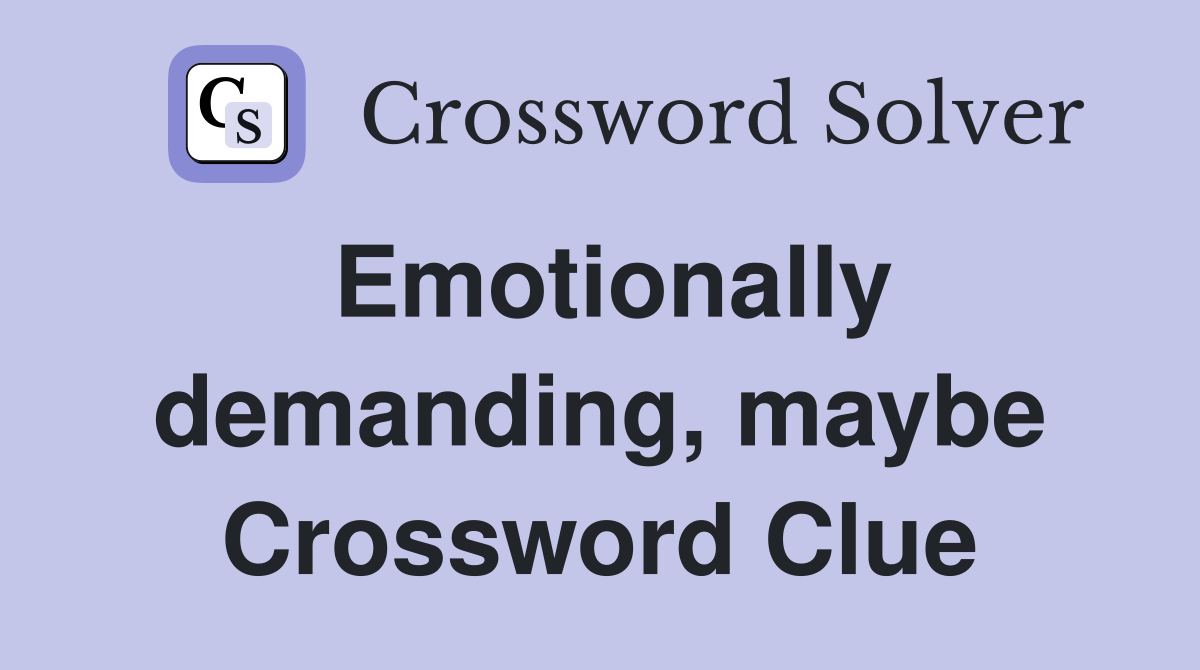 Emotionally demanding, maybe Crossword Clue
