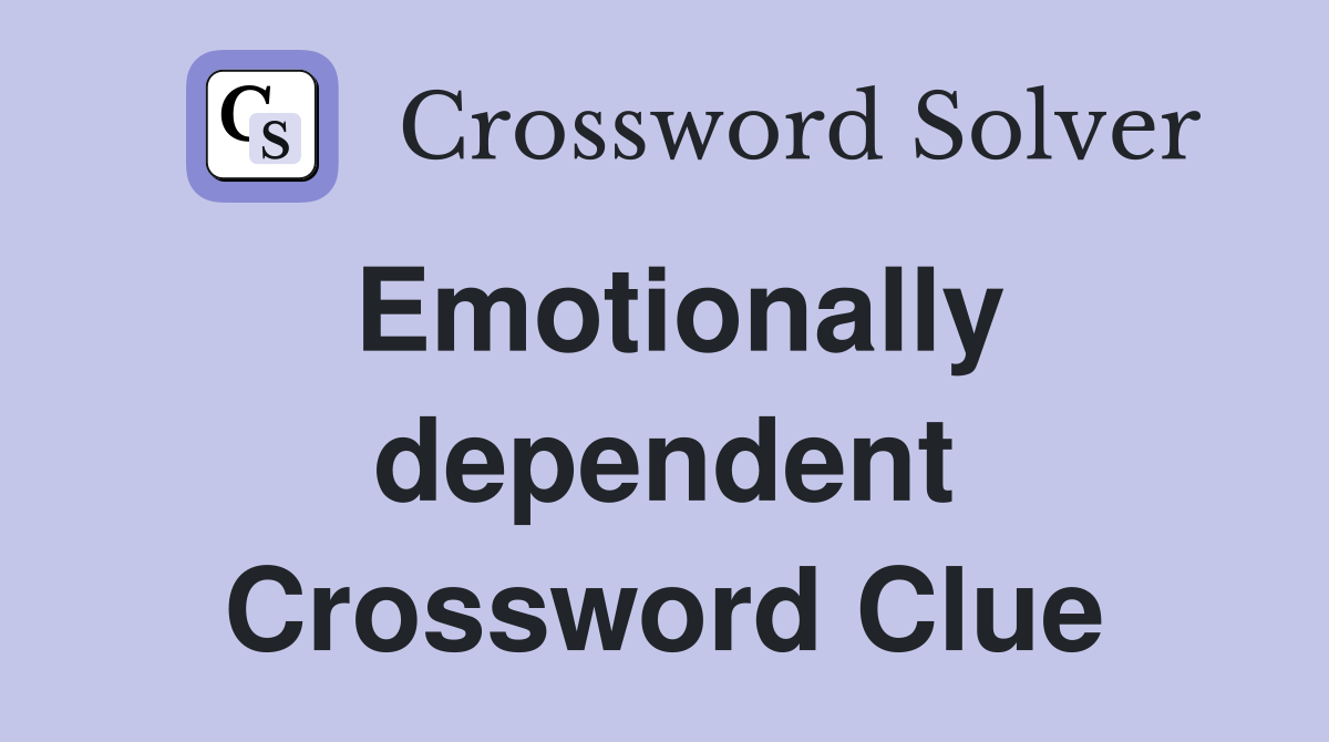 Emotionally dependent Crossword Clue