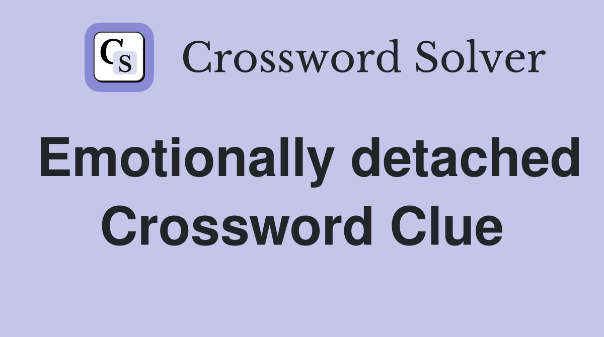 Emotionally detached Crossword Clue
