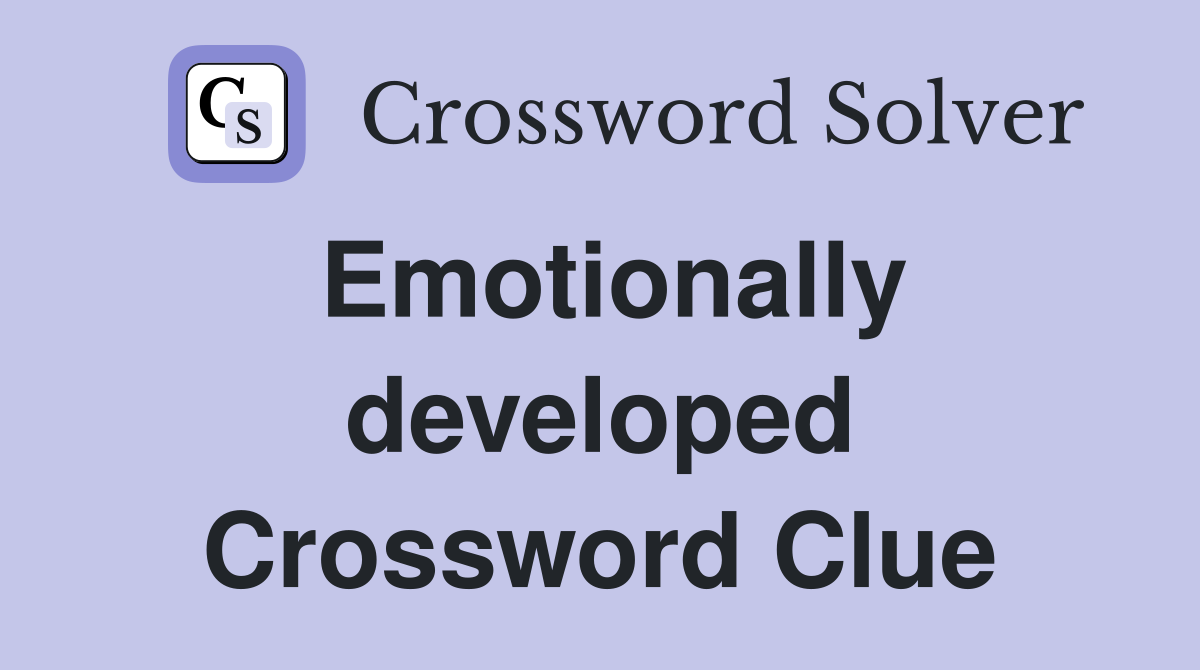 Emotionally developed Crossword Clue