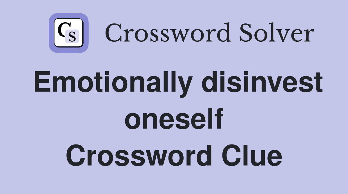 Emotionally disinvest oneself Crossword Clue