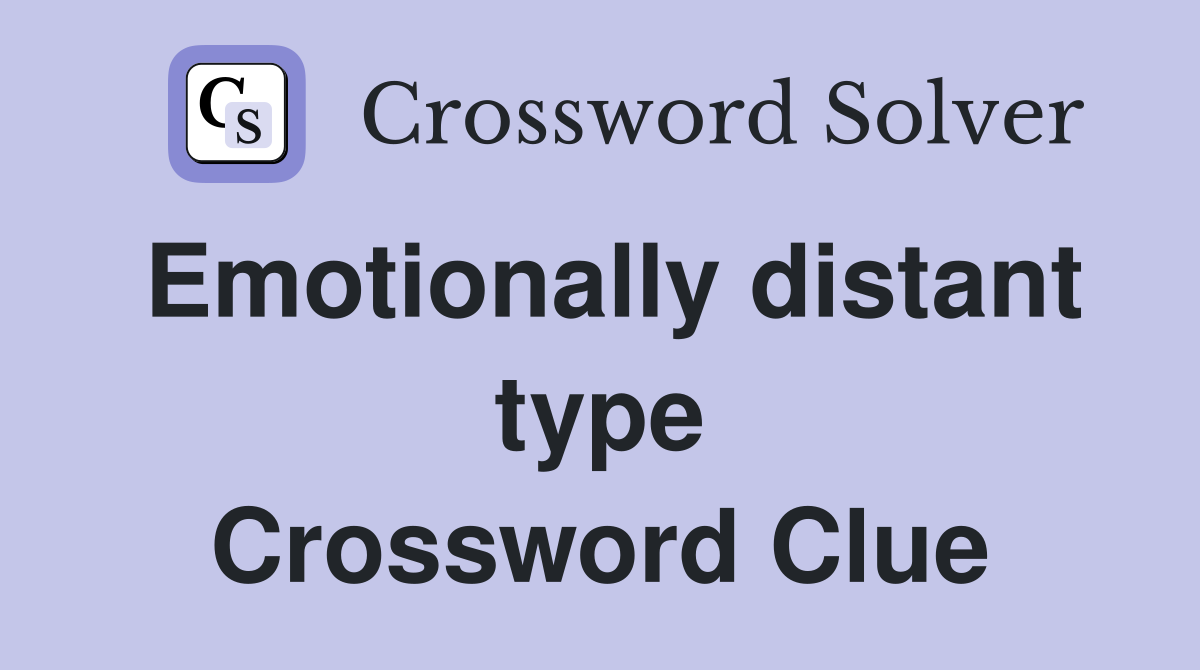 Emotionally distant type Crossword Clue