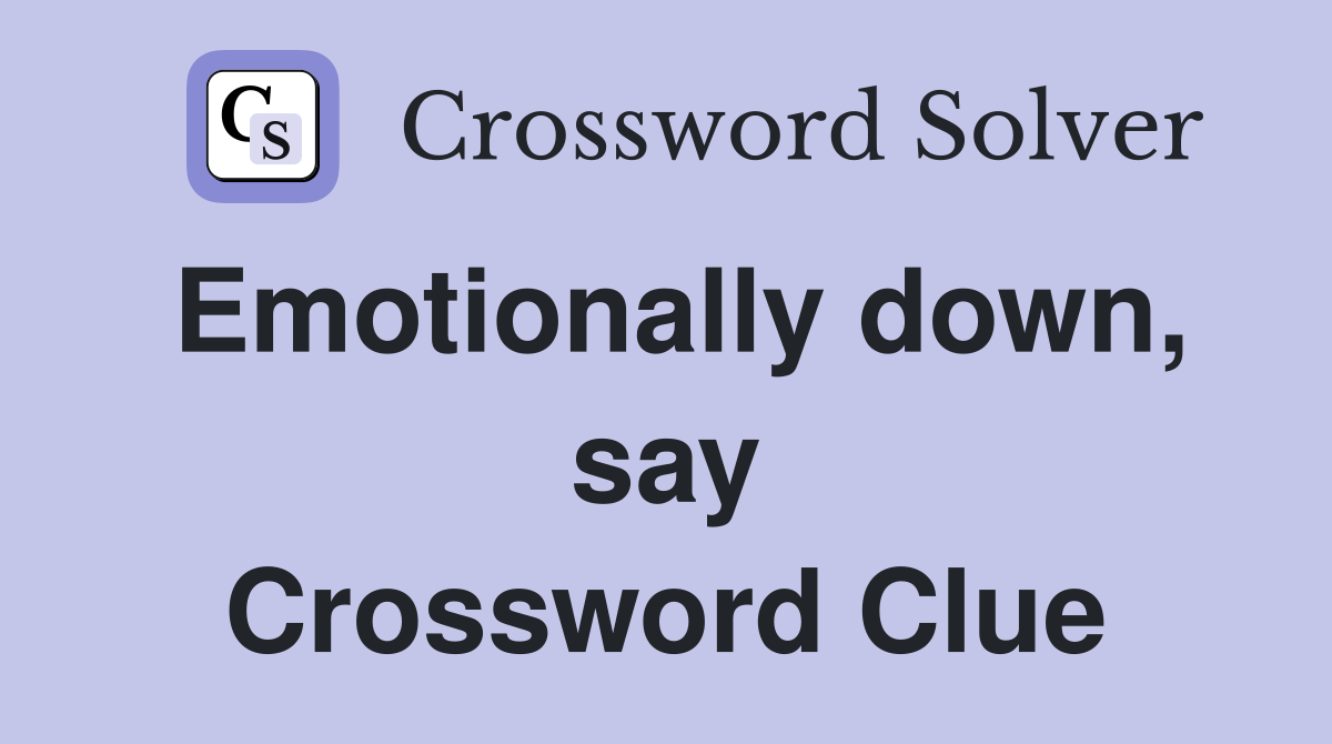 Emotionally down, say Crossword Clue