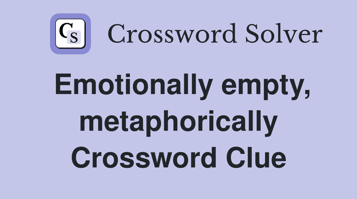 Emotionally empty, metaphorically Crossword Clue