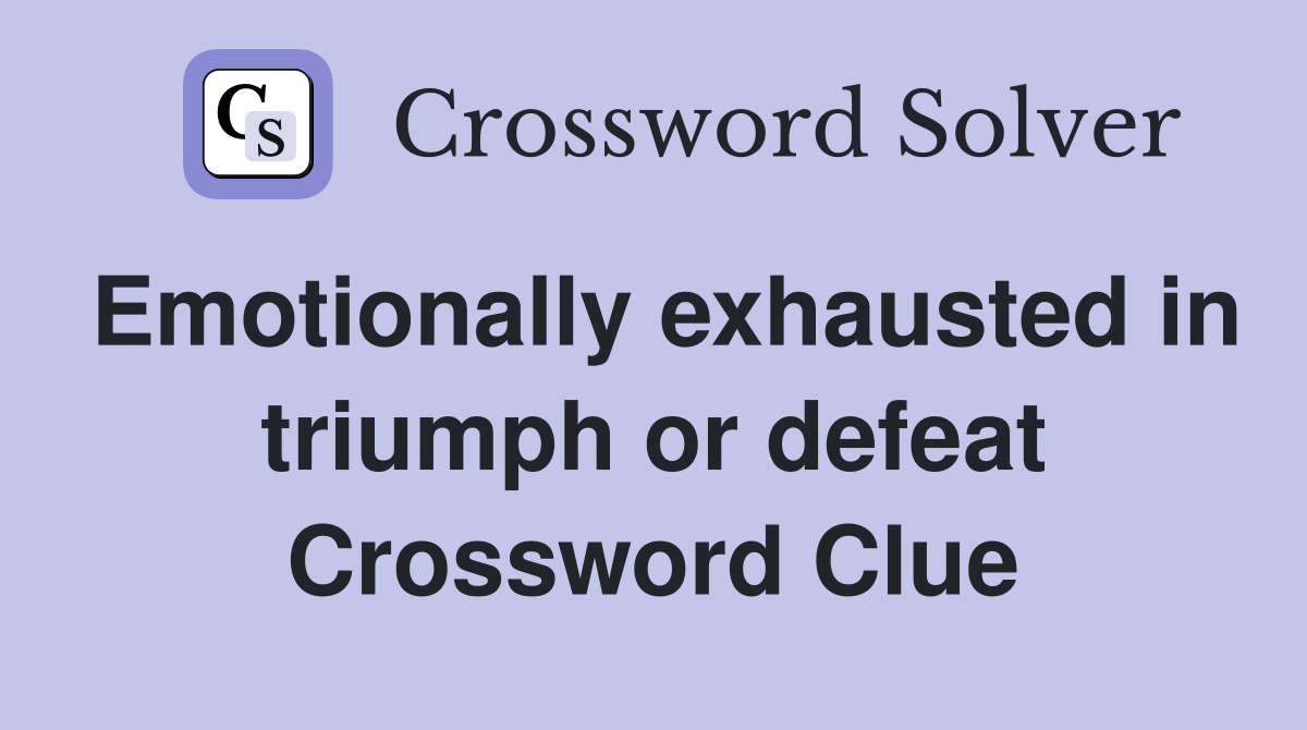 Emotionally exhausted in triumph or defeat Crossword Clue