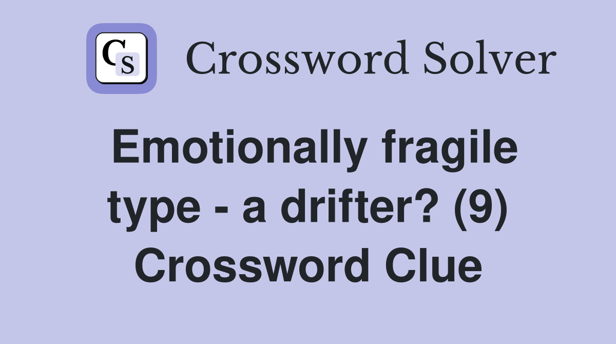 Emotionally fragile type - a drifter? (9) Crossword Clue