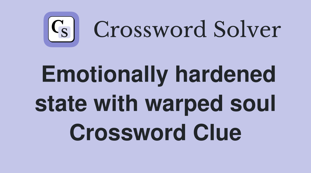 Emotionally hardened state with warped soul Crossword Clue