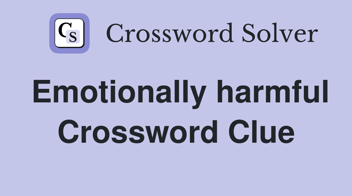 Emotionally harmful Crossword Clue