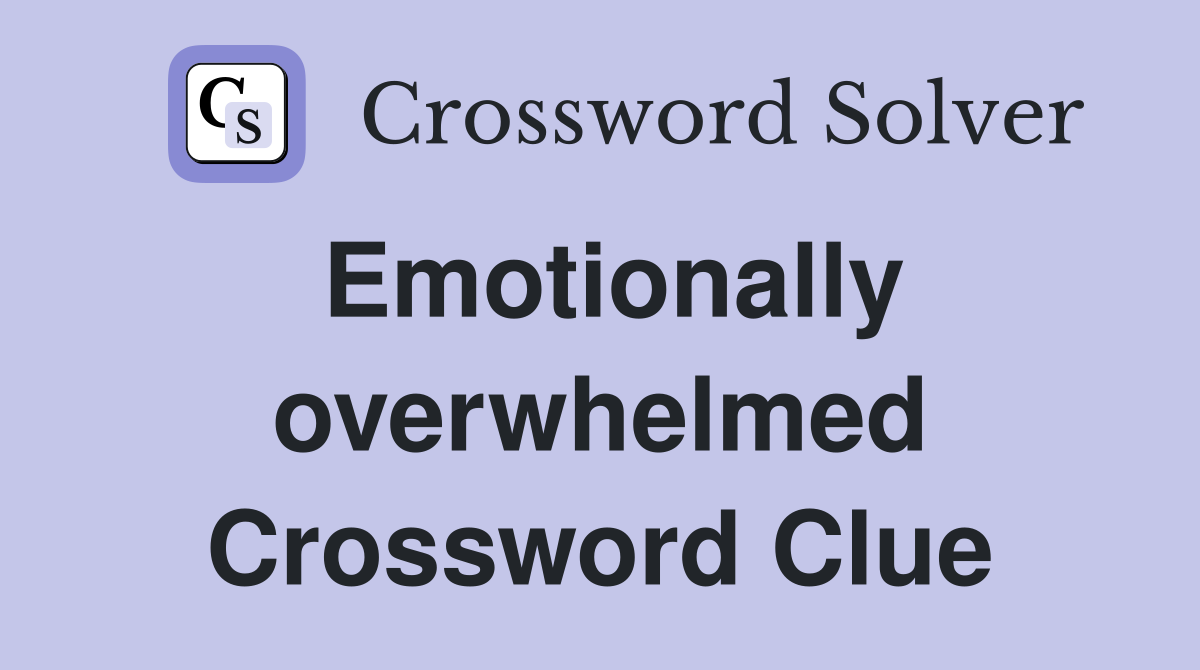Emotionally overwhelmed Crossword Clue