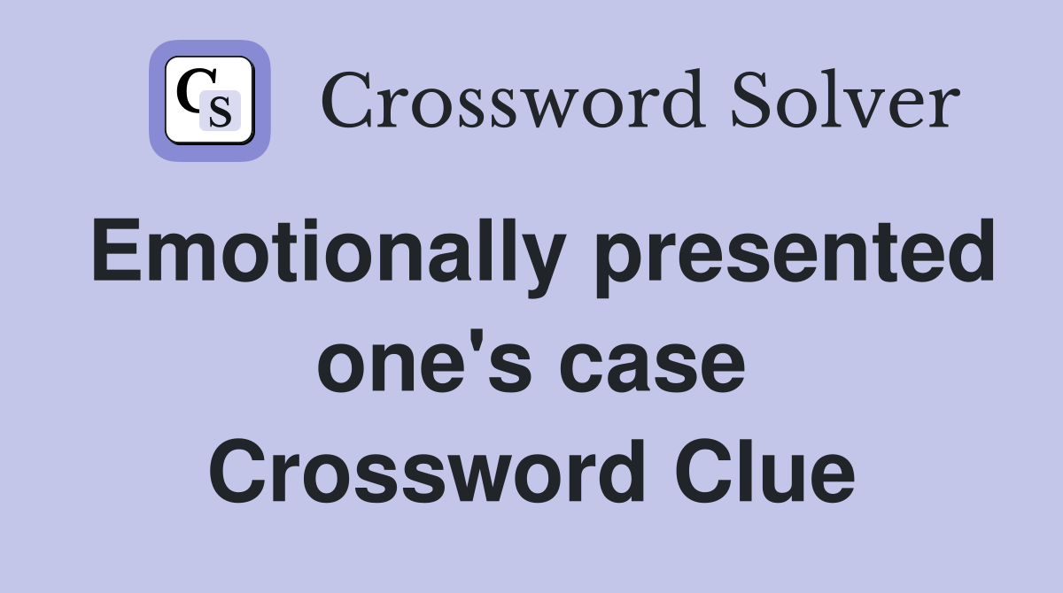 Emotionally presented one's case Crossword Clue