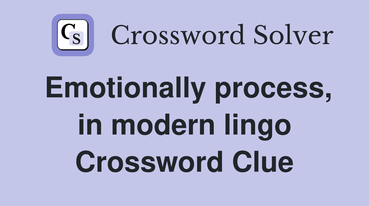 Emotionally process, in modern lingo Crossword Clue