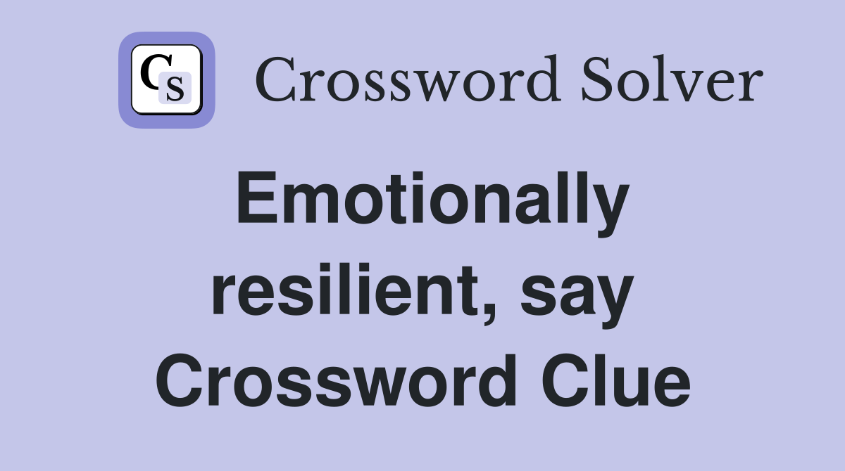 Emotionally resilient, say Crossword Clue