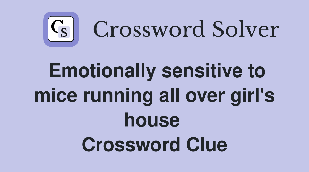 Emotionally sensitive to mice running all over girl's house  Crossword Clue