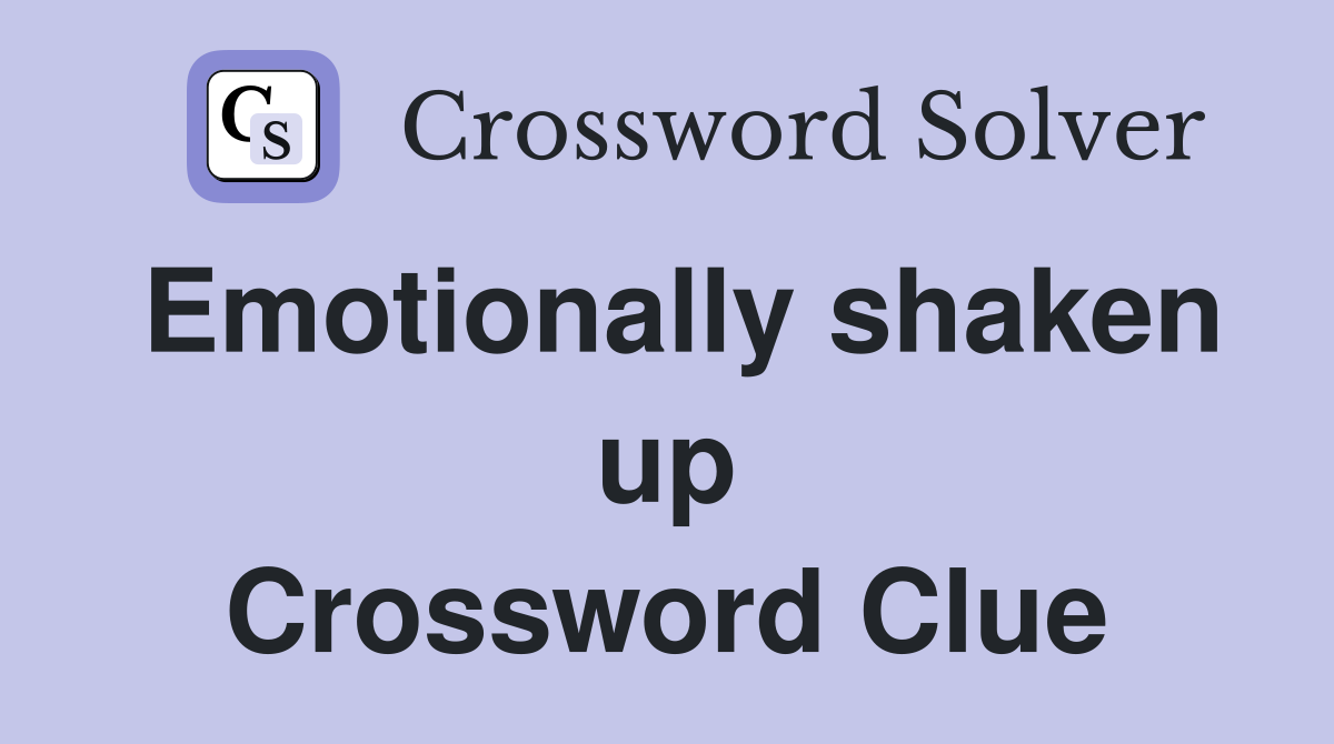 Emotionally shaken up Crossword Clue