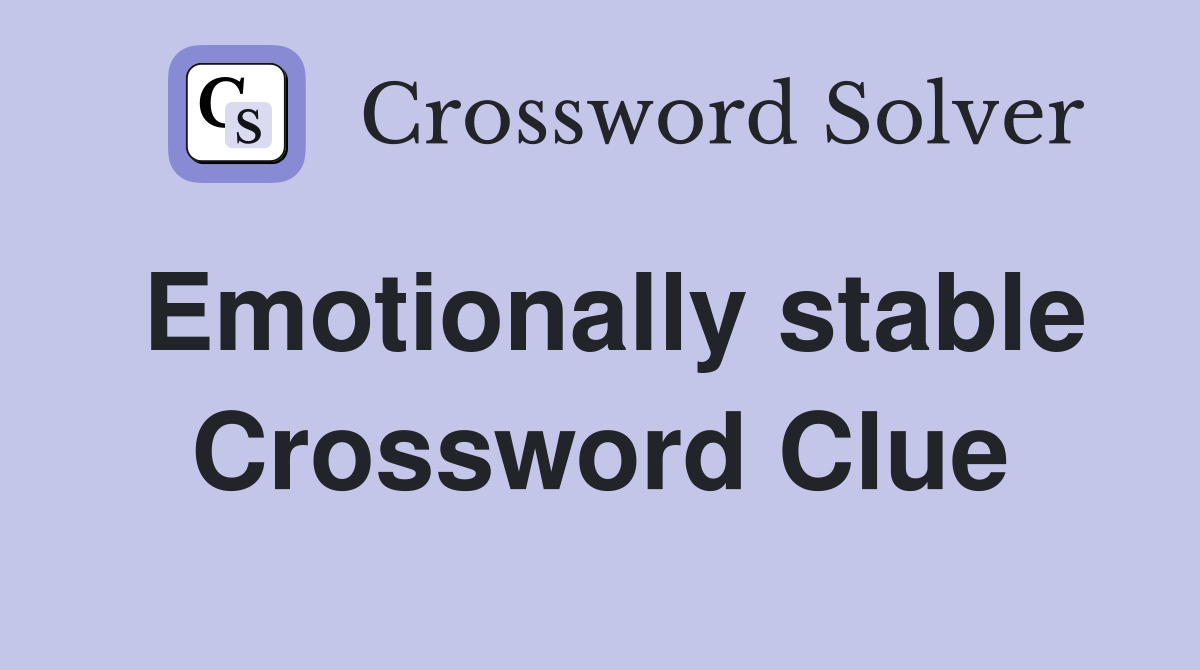 Emotionally stable Crossword Clue