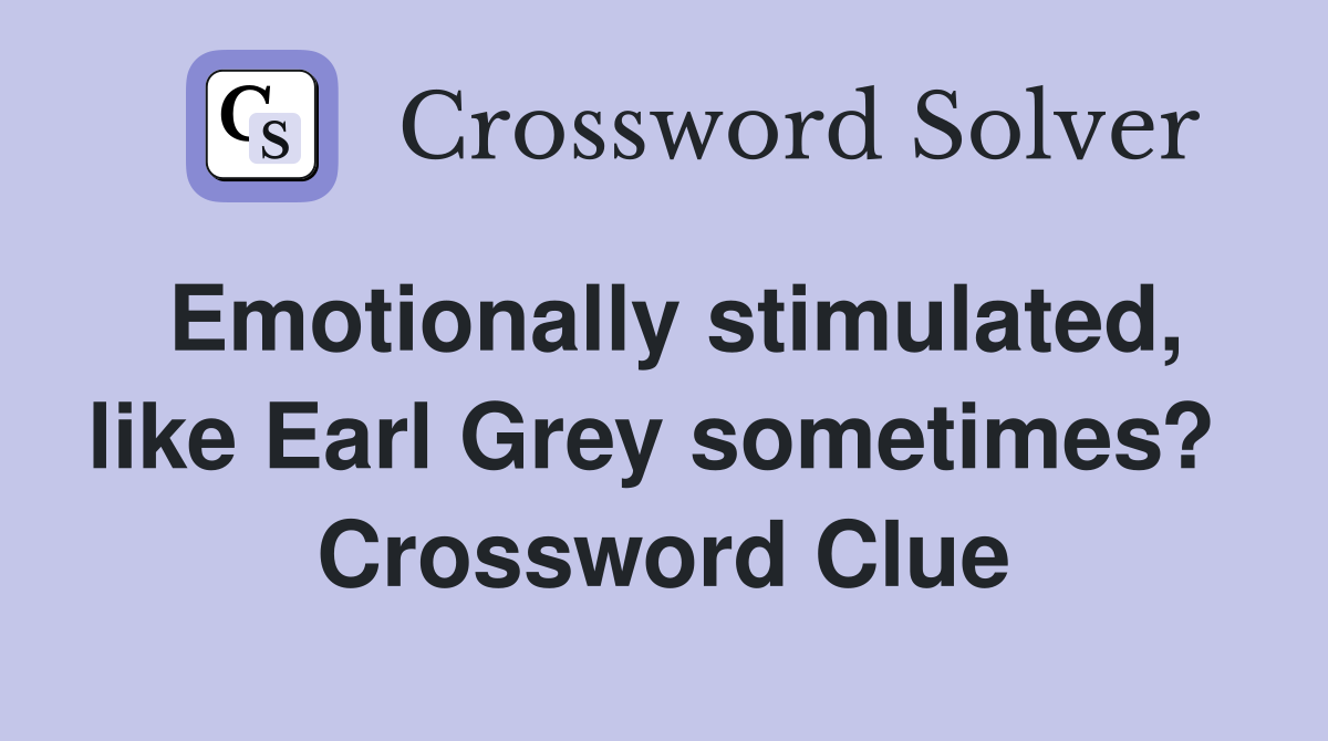 Emotionally stimulated, like Earl Grey sometimes?  Crossword Clue