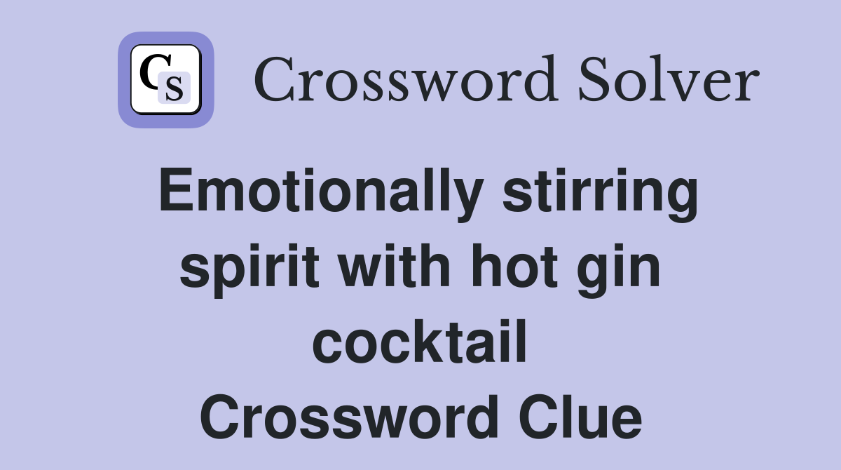 Emotionally stirring spirit with hot gin cocktail Crossword Clue