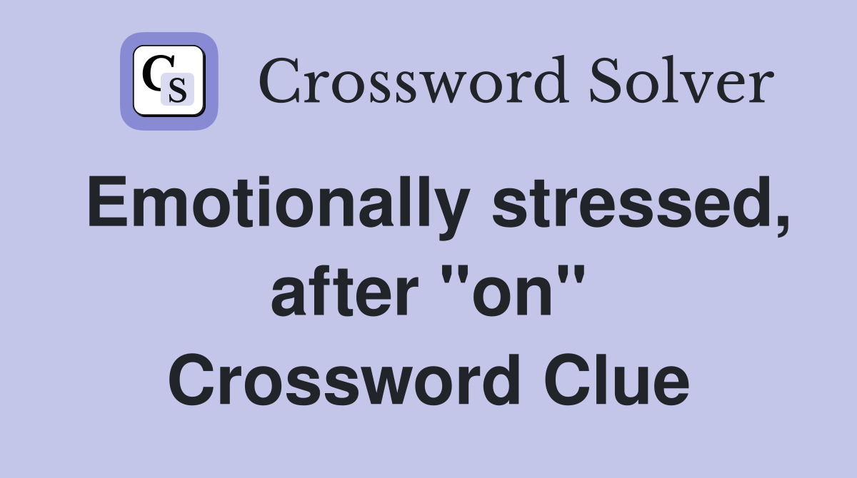 Emotionally stressed, after "on" Crossword Clue