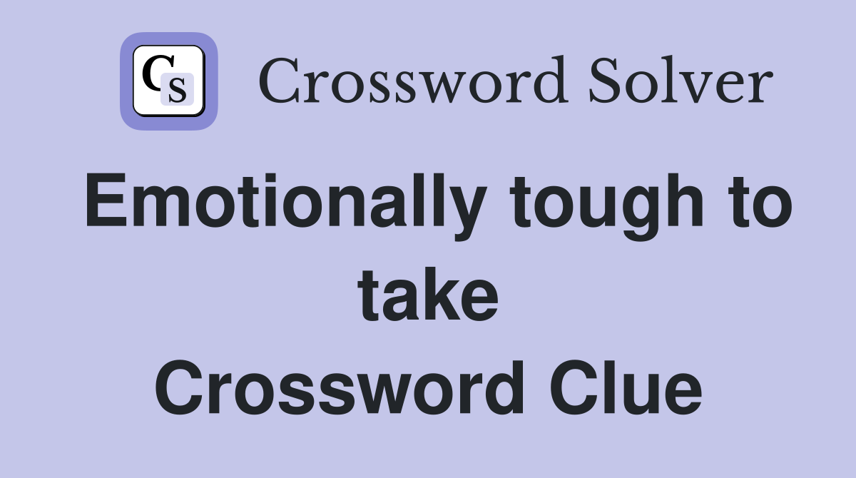 Emotionally tough to take Crossword Clue