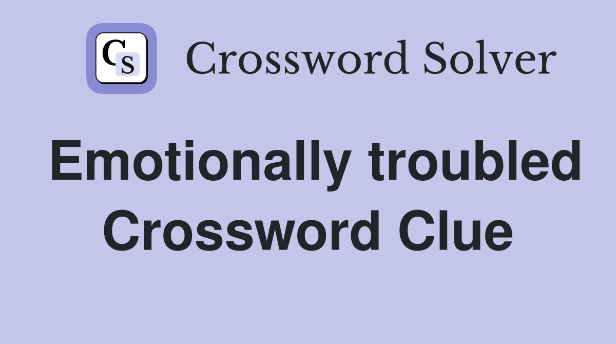 Emotionally troubled Crossword Clue