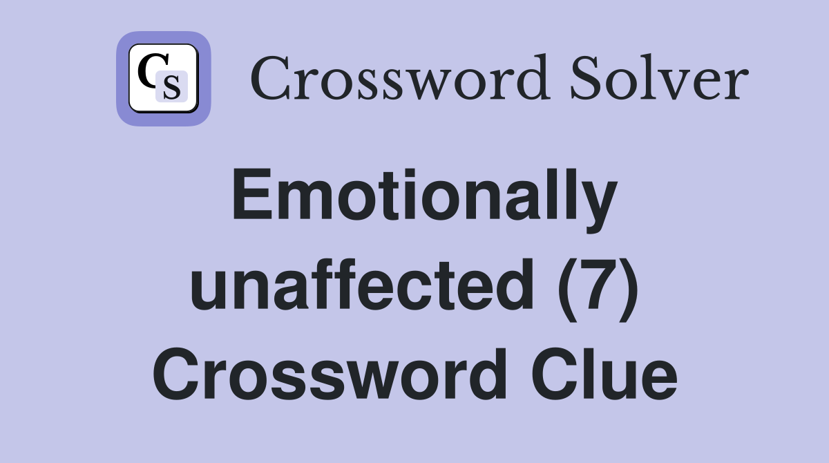 Emotionally unaffected (7) Crossword Clue