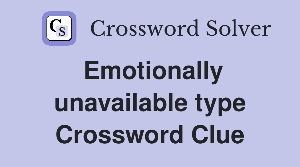 Emotionally unavailable type Crossword Clue