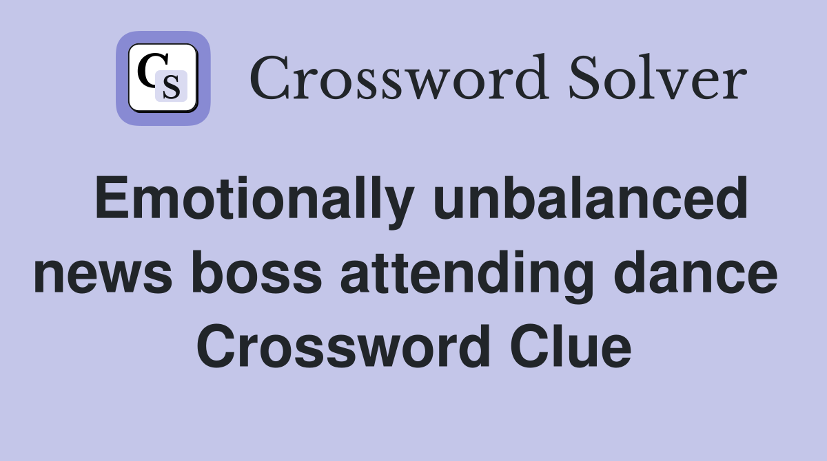 Emotionally unbalanced news boss attending dance  Crossword Clue