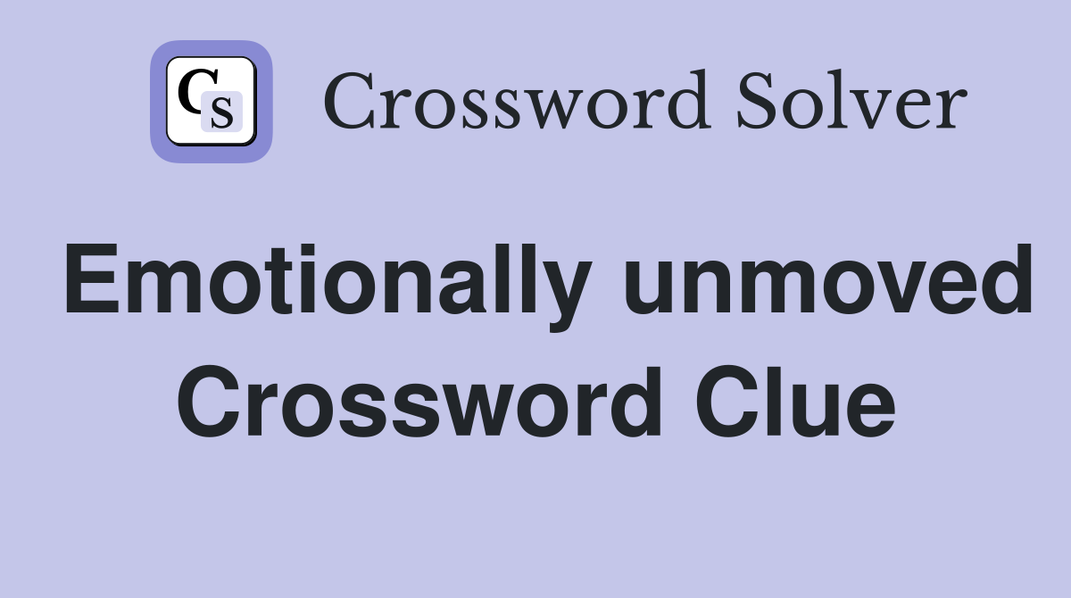 Emotionally unmoved Crossword Clue