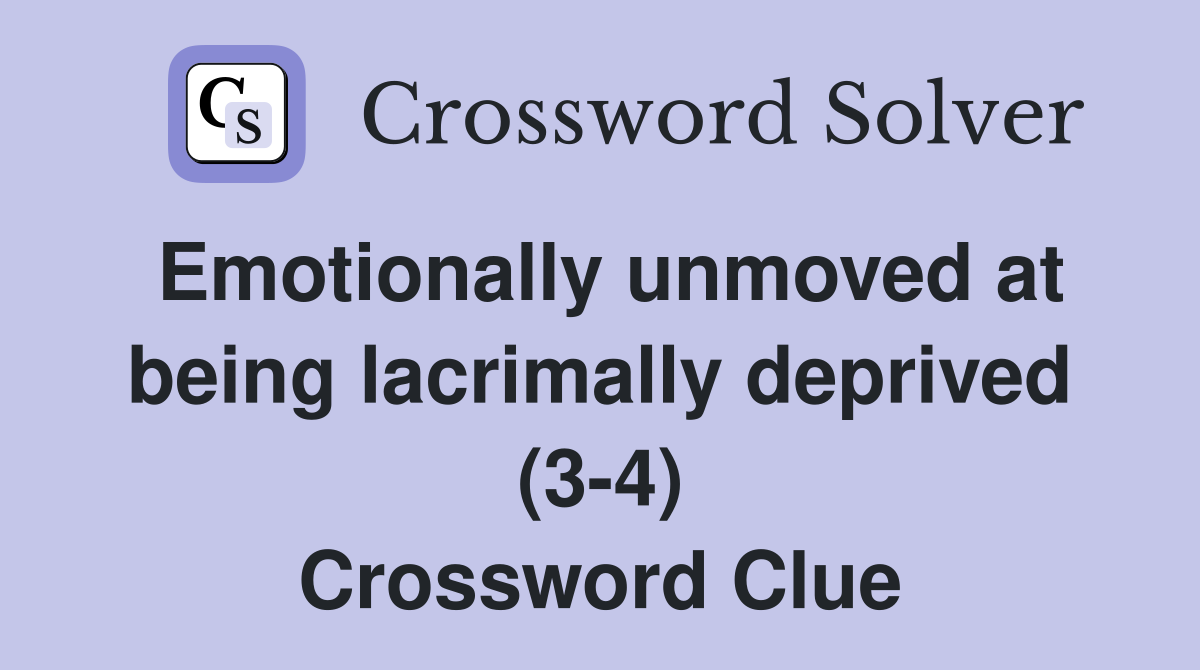 Emotionally unmoved at being lacrimally deprived (3-4) Crossword Clue