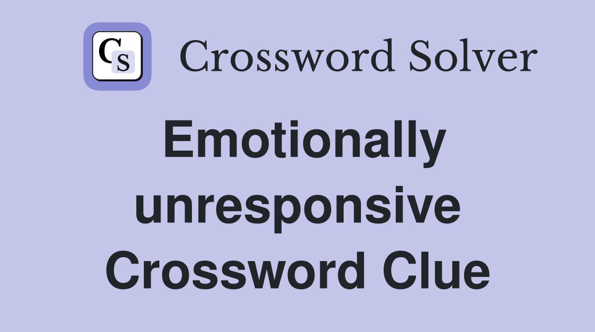 Emotionally unresponsive Crossword Clue