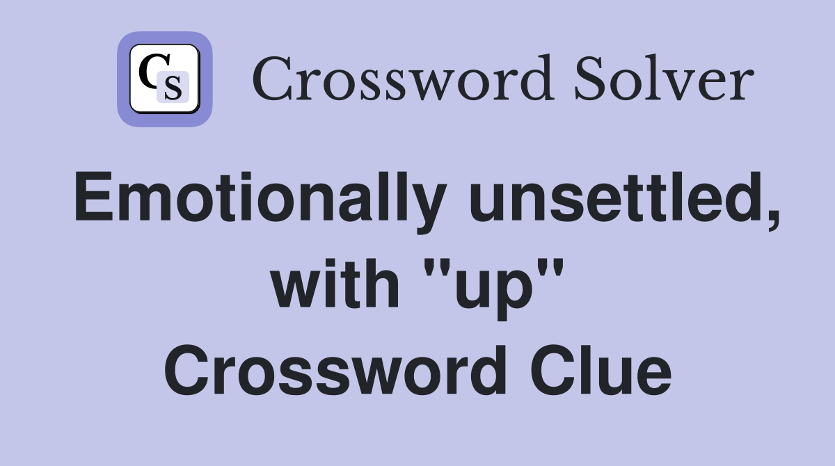 Emotionally unsettled, with "up" Crossword Clue